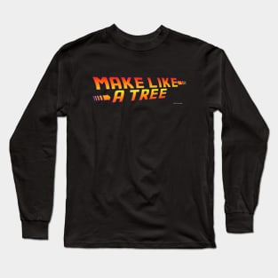 Back to the Future Make Like a Tree! Long Sleeve T-Shirt